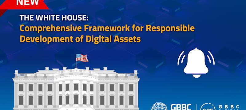 The White House Releases Comprehensive Framework for Responsible Development of Digital Assets: GBBC's Key Takeaways