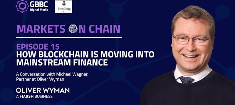 Markets on Chain: Episode 15 with Oliver Wyman | How Blockchain Is Moving Into Mainstream Finance