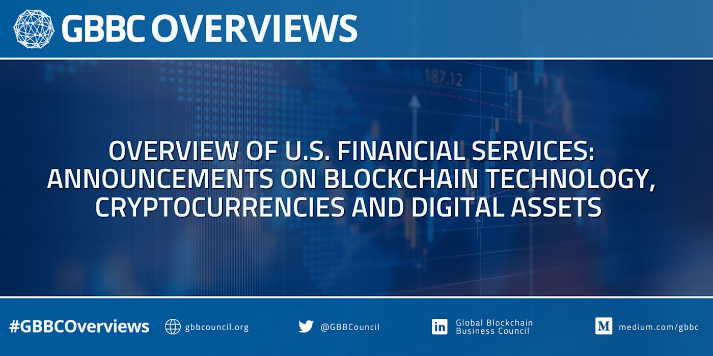 GBBC Overviews: Overview of U.S. Financial Services: Announcements on Blockchain Technology, Cryptocurrencies, and Digital Assets
