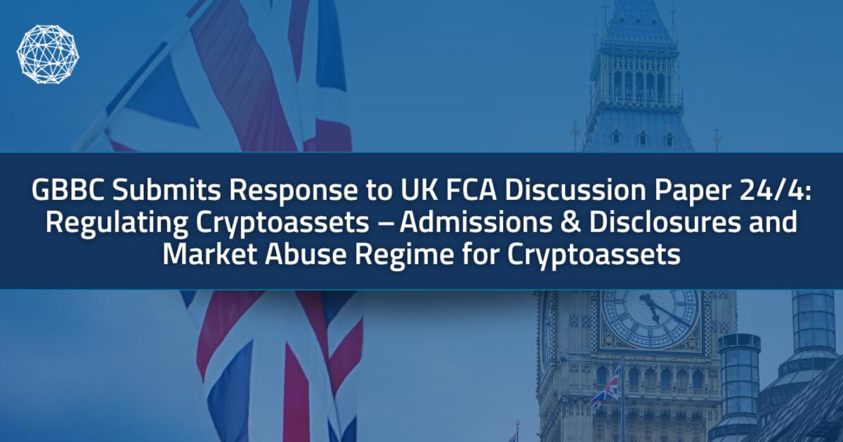 GBBC Responds to UK FCA Discussion Paper 24/4: Regulating Cryptoassets – Admissions & Disclosures and Market Abuse Regime for Cryptoassets