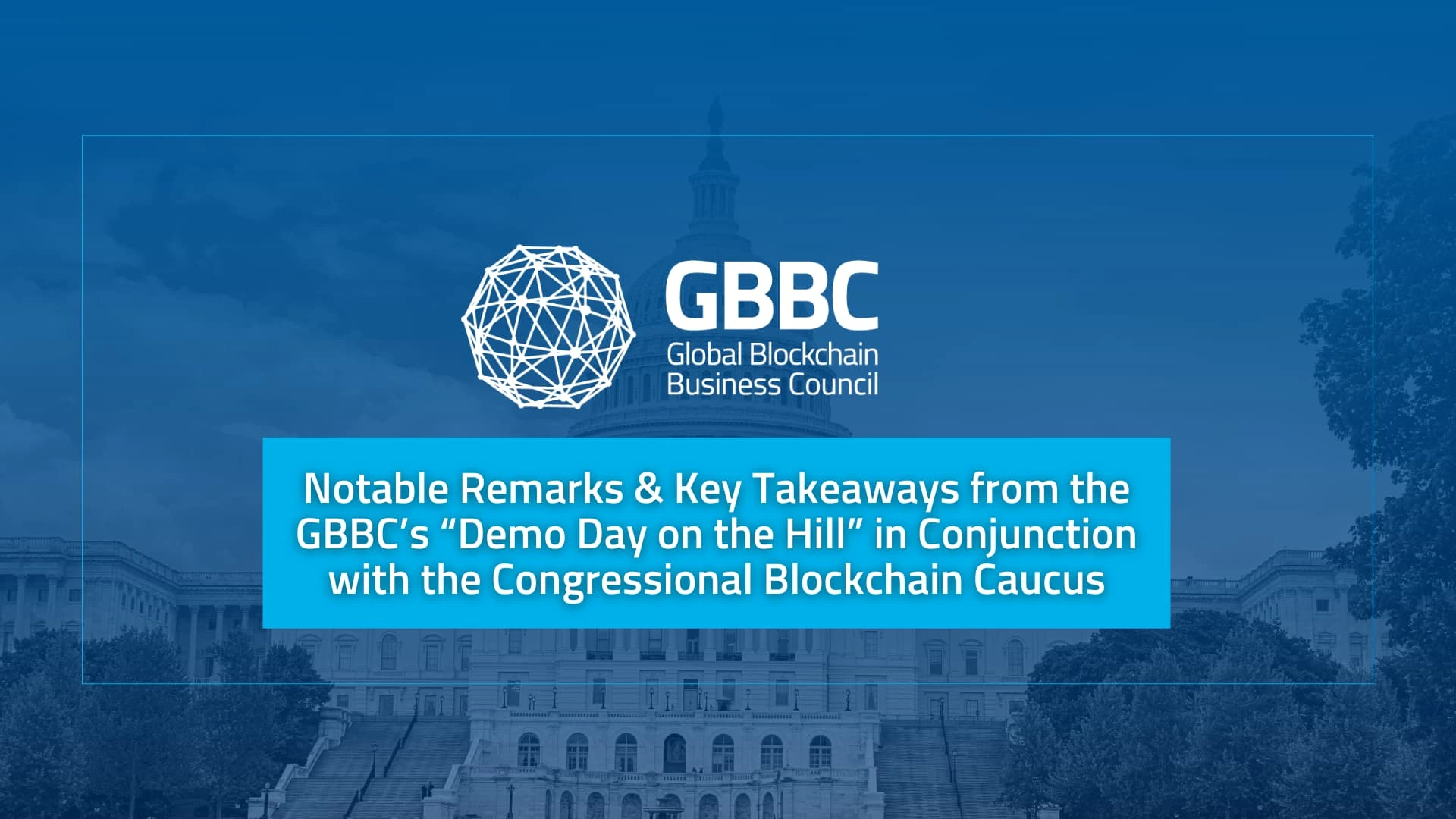 Cover of Notable Remarks & Key Takeaways from the GBBC’s “Demo Day on the Hill” in Conjunction with the Congressional Blockchain Caucus - November 2019