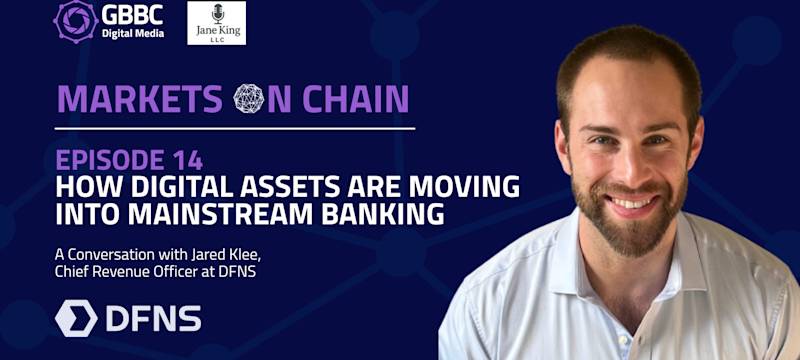 Markets on Chain: Episode 14 with DFNS | How Digital Assets Are Moving Into Mainstream Banking