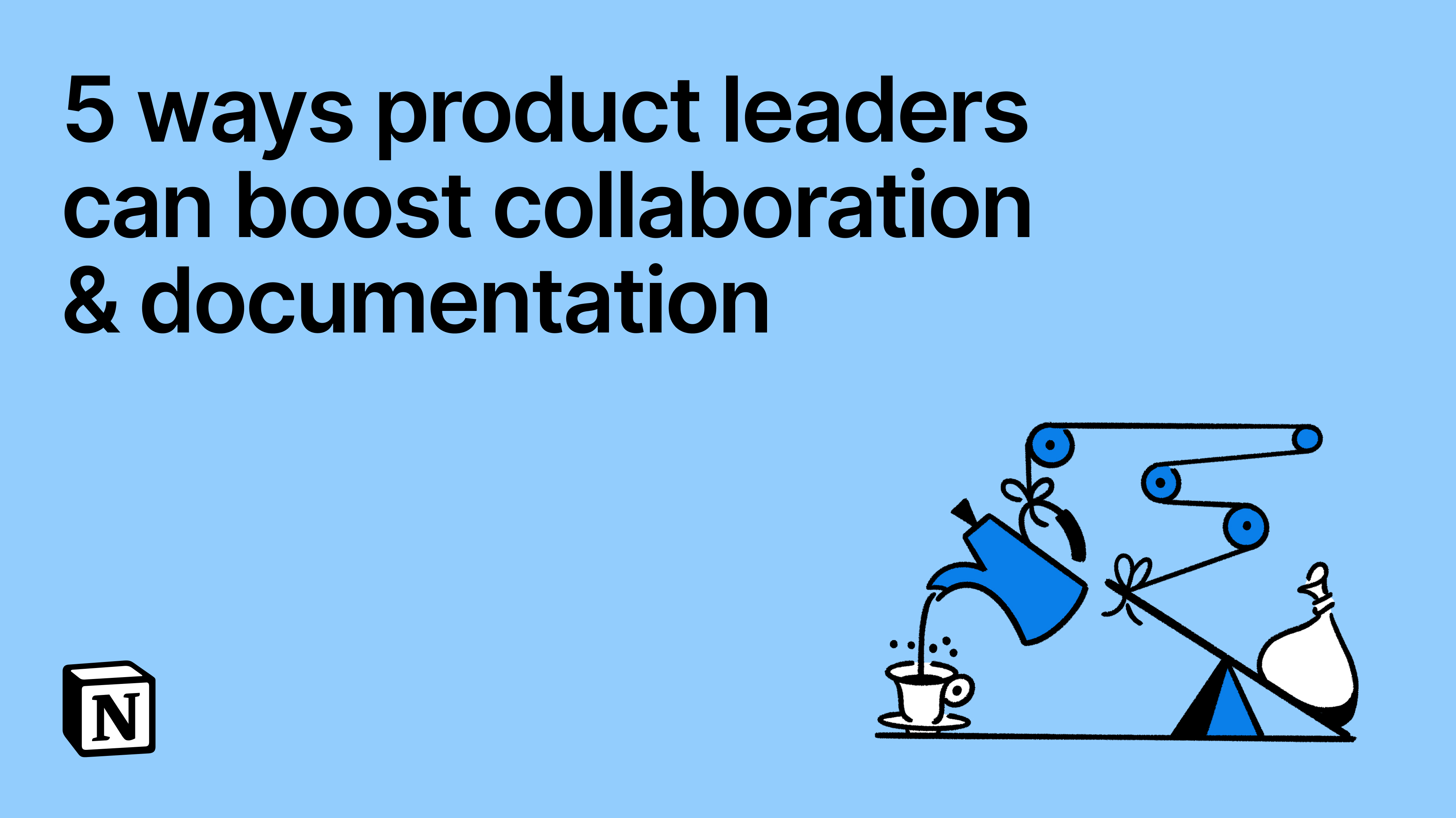 5 ways product leaders can boost collaboration & documentation – Notion ...