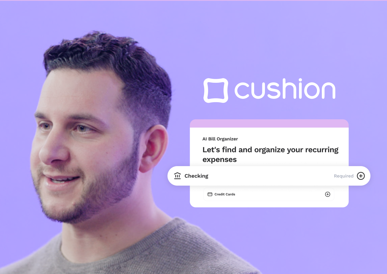 A man with short hair and a beard smiling on a purple background. The Cushion logo is displayed in white, along with text that reads 'AI Bill Organizer: Let's find and organize your recurring expenses.' The interface shows a checking account selected, with an option to add credit cards.