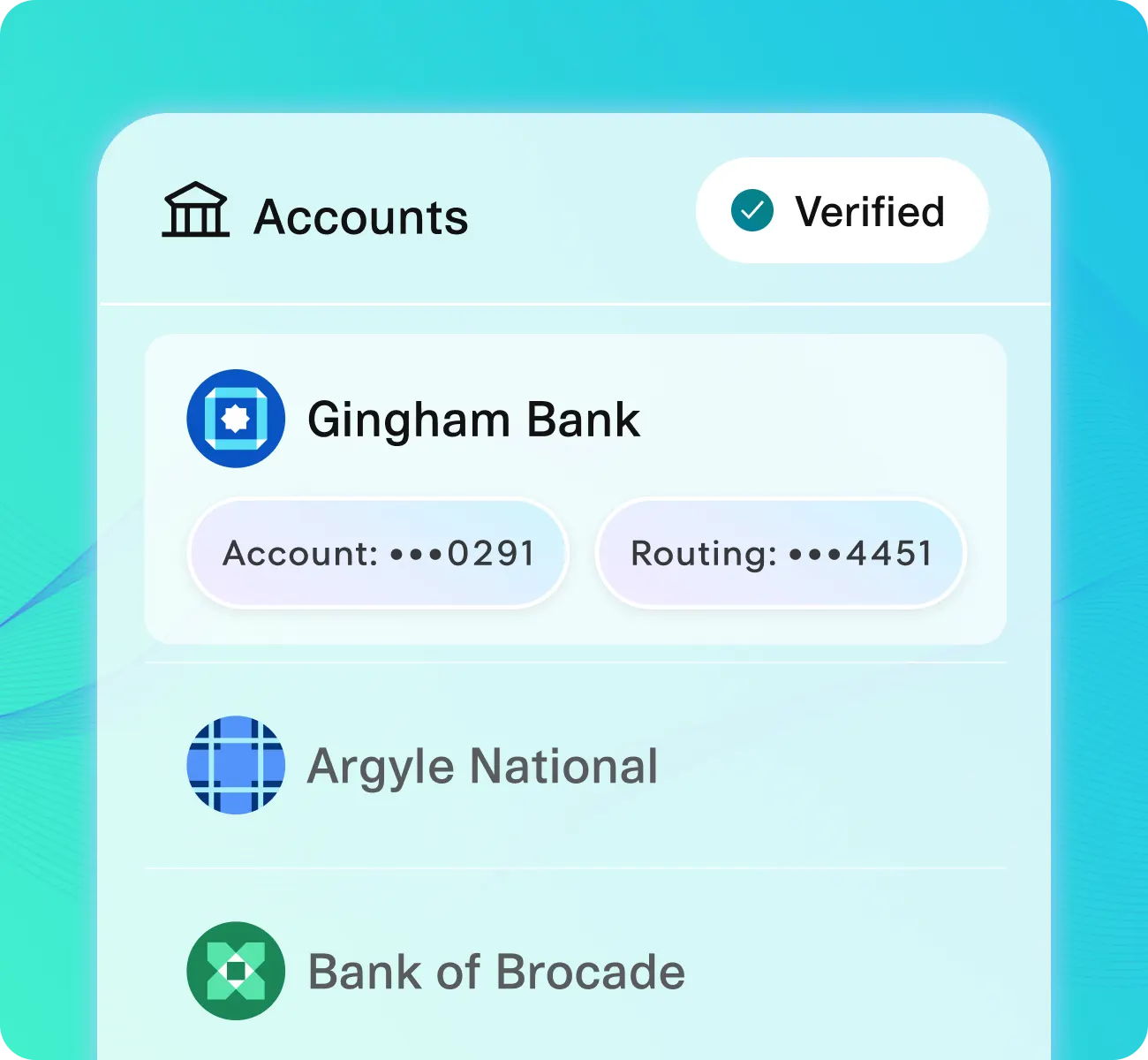 Mobile interface displaying verified bank accounts. The active account shown is with Gingham Bank, displaying a masked account number ending in 0291 and a routing number ending in 4451. Below it are additional banks: Argyle National and Bank of Brocade. A 'Verified' badge is shown at the top right, indicating secure account validation. The background features a smooth teal gradient with subtle wave patterns, suggesting a modern and trustworthy digital experience.