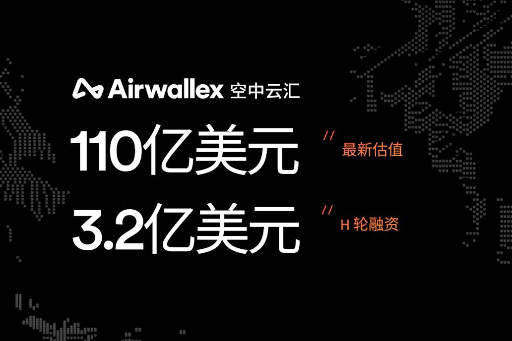 Airwallex 空中云汇完成 3.2 亿美元 H 轮融资，估值达 110 亿美元