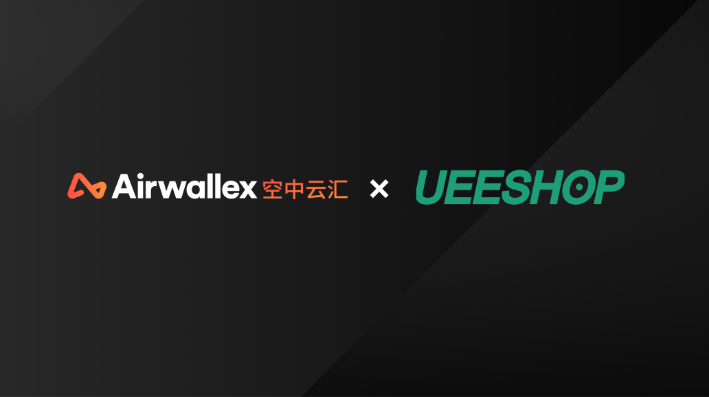 合作官宣｜Airwallex 空中云汇与Ueeshop达成合作，助力出海独立站升级全球收单