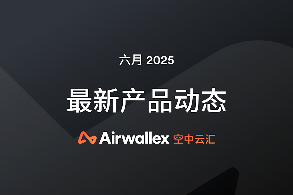 六月产品更新汇总：全球企业账户、云汇收益、全球支出管理、全球收单服务升级
