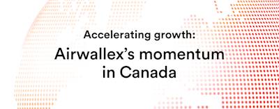 Airwallex Gains Momentum in Canada as Demand for Global Payments Grows