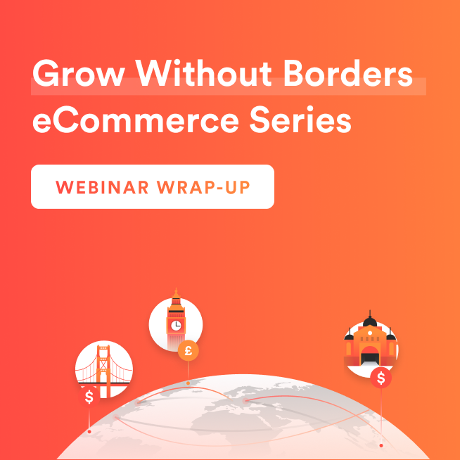 Webinar Wrap Up: Grow Without Borders eCommerce Series