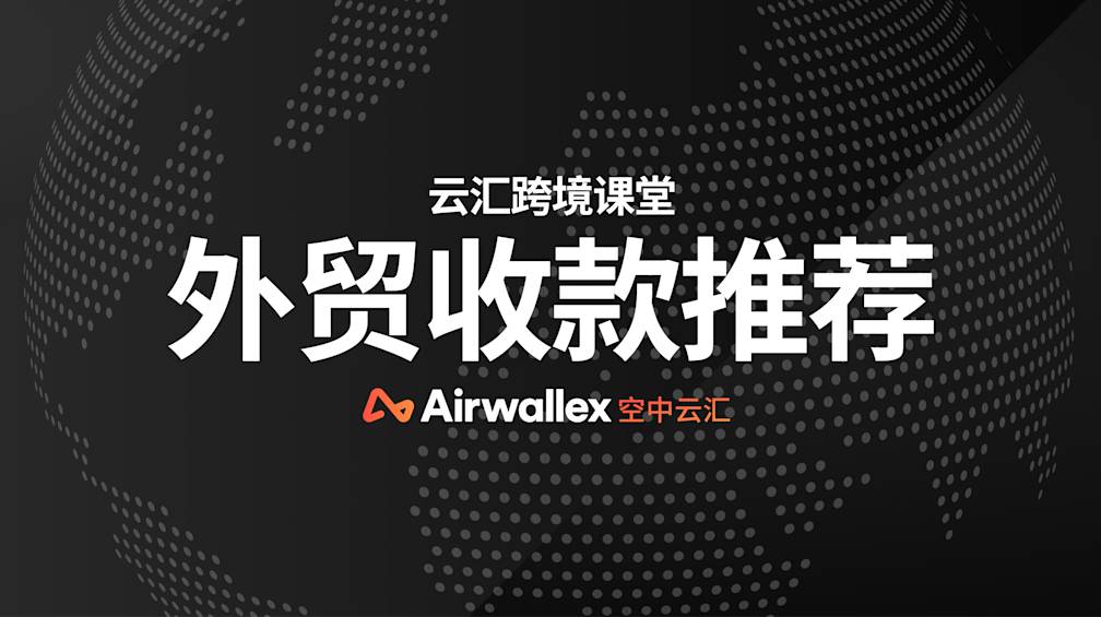 外贸收款平台哪家好？2025 外贸支付服务商推荐 ：高效低成本解决跨境收款难题