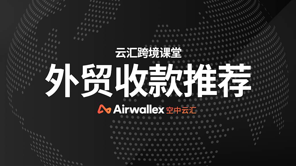 外贸收款平台哪家好？2025 外贸支付服务商推荐 ：高效低成本解决跨境收款难题