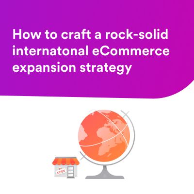 How to craft a rock-solid international expansion strategy
