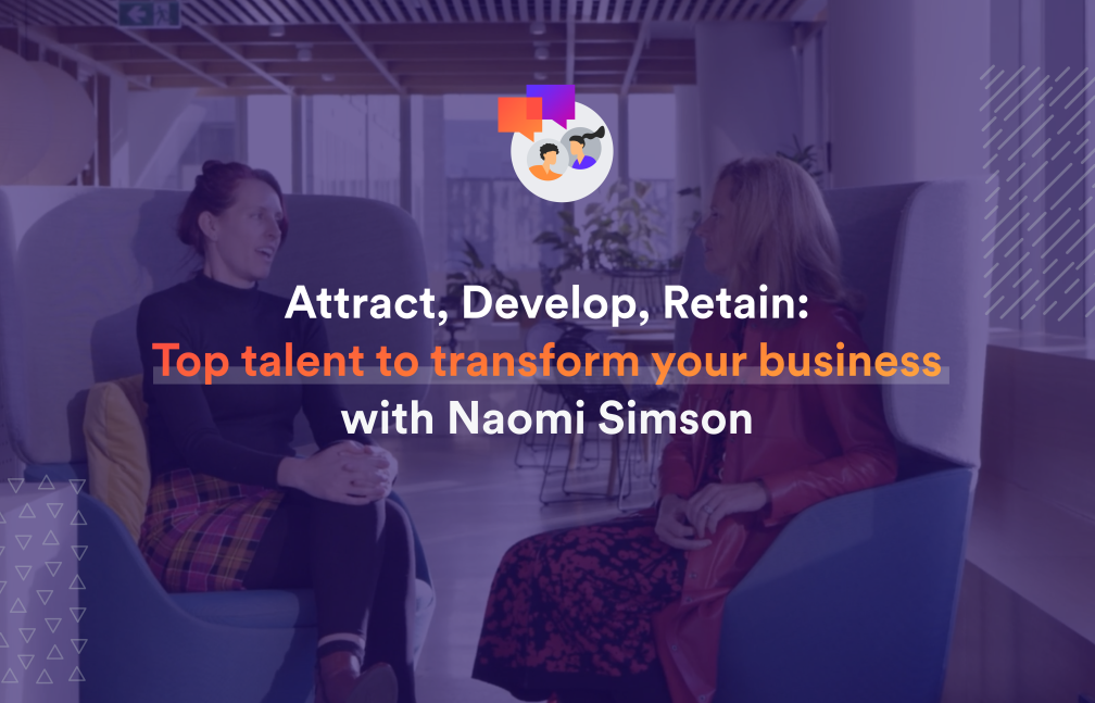 Attract, Develop, Retain: Top Talent to Transform Your Business with Naomi Simson
