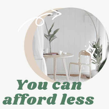 You can afford less