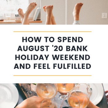How to spend August '20 bank holiday weekend and feel fulfilled
