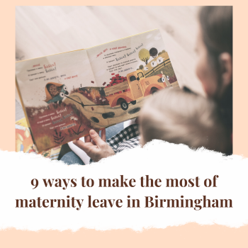 9 ways to make the most of maternity leave in Birmingham