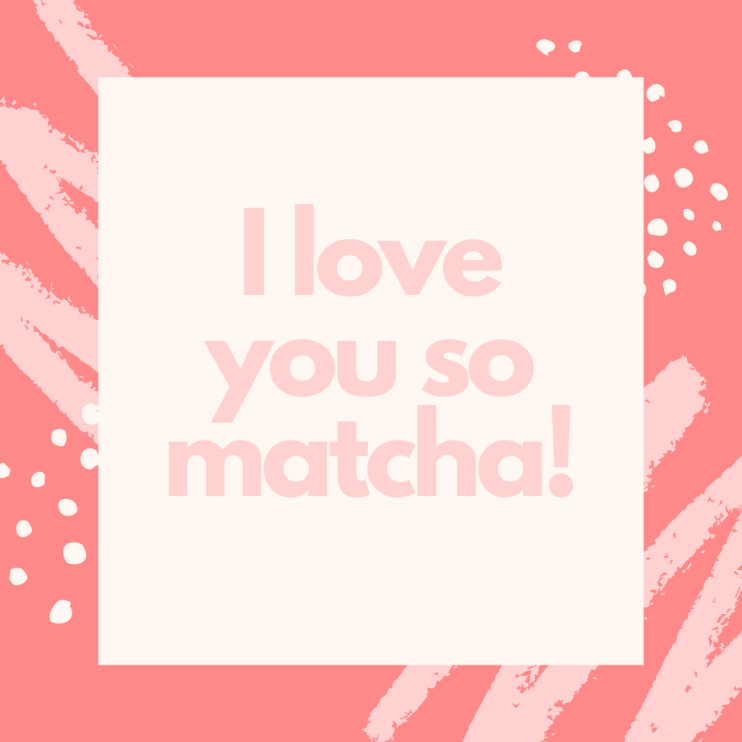 I love you so Matcha