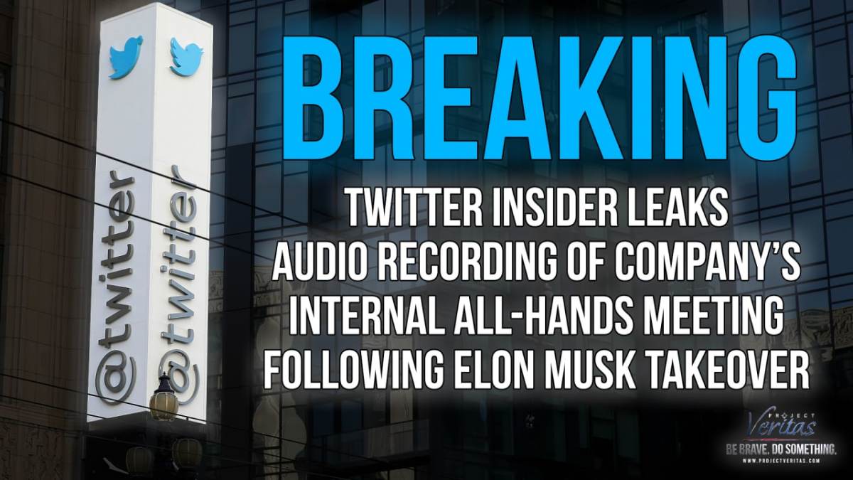 BREAKING: Twitter Insider Leaks Audio Recording of Company’s Internal All-Hands Meeting Following Elon Musk Takeover … ‘Many Different Feelings About What Is Happening’ | Project Veritas