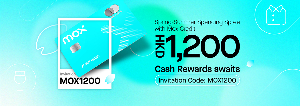 Spring-Summer Spending Spree with MOX1200 HKD1,200 cash reward awaits!