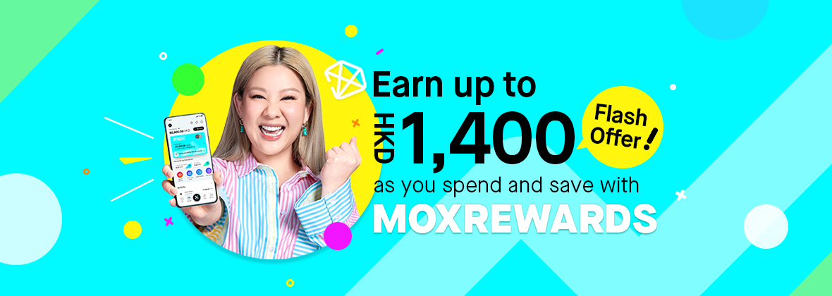Earn up to HKD1,400 Cash Reward as you spend and save with MOXREWARDS!