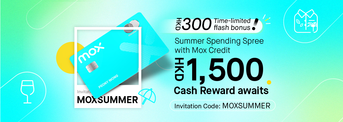 Summer Spending Spree with MOXSUMMER HKD1,500 cash reward awaits!