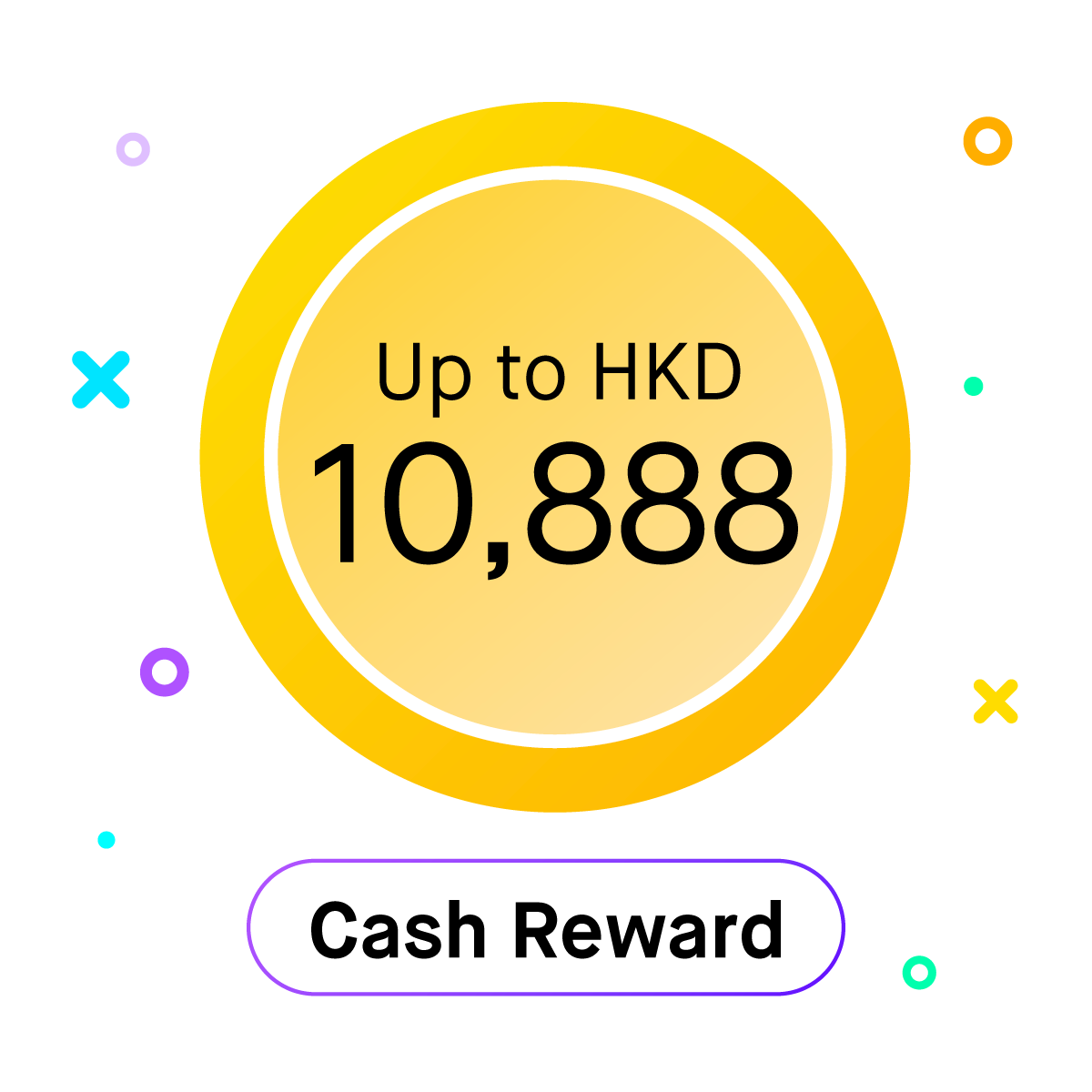 Enjoy up to HKD10,888 Cash Reward 