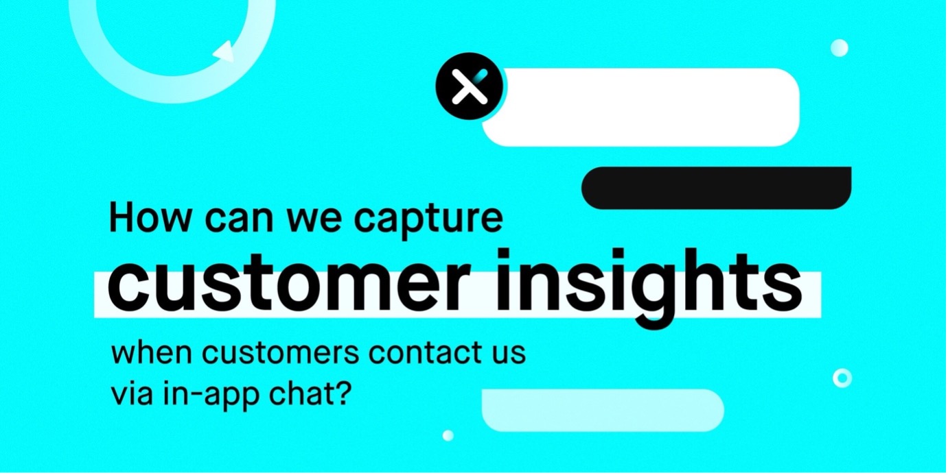 How can we capture customer insights when customers contact us via in-app chat?