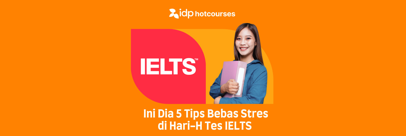 Ini Dia 5 Tips Bebas Stres di Hari-H Tes IELTS