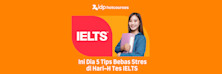 Ini Dia 5 Tips Bebas Stres di Hari-H Tes IELTS