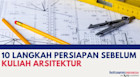10 Langkah Persiapan Sebelum Kuliah Arsitektur