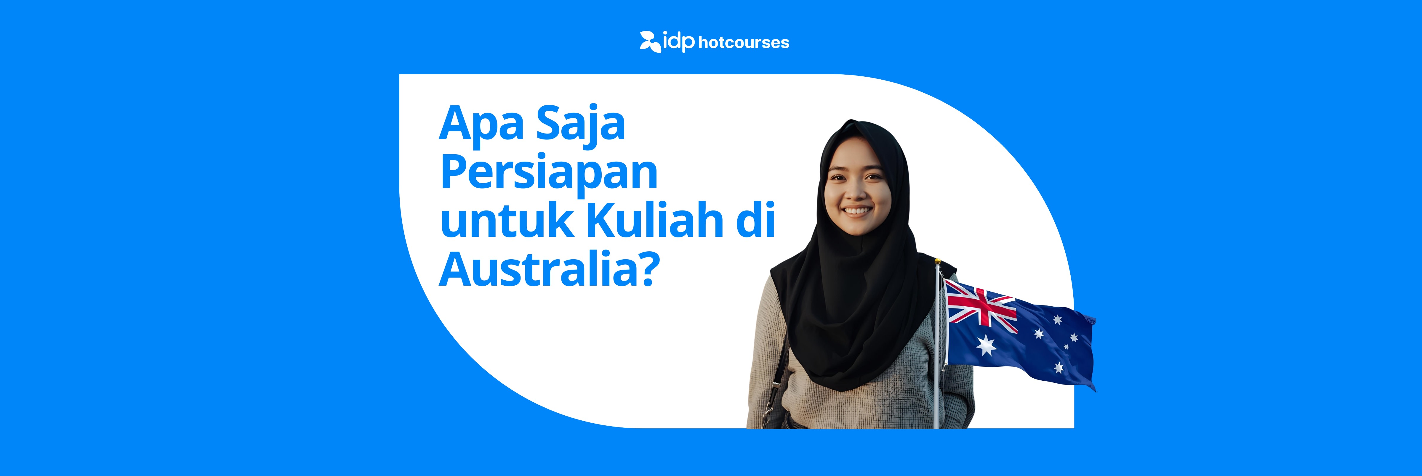 Pelajar perempuan Indonesia berhijab tersenyum sambil berdiri dengan bendera Australia di sampingnya, berdampingan dengan teks ‘Apa Saja Persiapan untuk Kuliah di Australia?’ dari IDP Hotcourses.