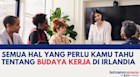 Semua Hal yang Perlu Kamu Tahu tentang Budaya Kerja di Irlandia