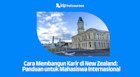Cara Membangun Karir di New Zealand: Panduan untuk Mahasiswa Internasional