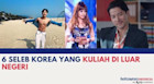 6 Seleb Korea yang Kuliah di Luar Negeri