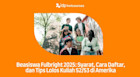 Beasiswa Fulbright 2025: Syarat, Cara Daftar, dan Tips Lolos Kuliah S2/S3 di Amerika