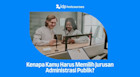 8 Alasan Kenapa Kamu Harus Kuliah Administrasi Publik