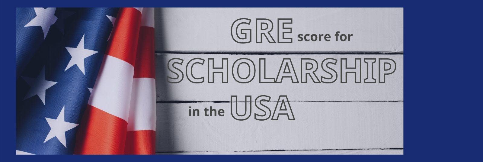 GRE scores for scholarships in the USA