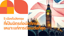 5 เมืองในอังกฤษ ที่เป็นมิตรต่อนักศึกษา เหมาะแก่การเรียนต่อที่สุด