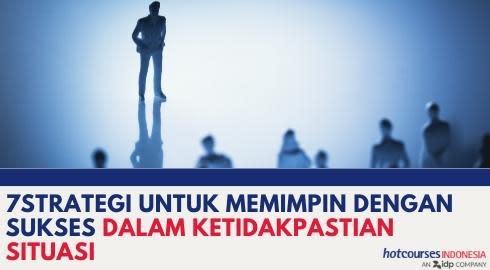 7 STRATEGI UNTUK MEMIMPIN DENGAN SUKSES DALAM KETIDAKPASTIAN SITUASI