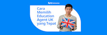 Cara Memilih Education Agent UK yang Tepat untuk Pelajar Indonesia