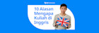 Mengapa Kuliah di Inggris? 10 Alasan Kuat yang Wajib Kamu Ketahui di 2025
