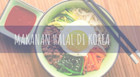 8 Makanan Halal di Korea yang Harus Kamu Coba