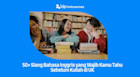 50+ Slang Bahasa Inggris yang Wajib Kamu Tahu Sebelum Kuliah di UK