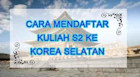Langkah-langkah Mendaftar Kuliah S2 ke Korea Selatan