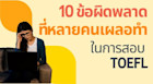 แชร์ทริคทำข้อสอบ TOEFL! รวม 10 error ข้อผิดพลาดที่ทำให้เราเสียคะแนนได้ง่าย ๆ