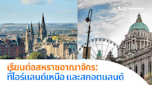 เรียนต่อต่อในสหราชอาณาจักร (ตอน 2): เรียนต่อไอร์แลนด์เหนือ และสกอตแลนด์