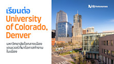 เรียนต่อ University of Colorado, Denver มหาวิทยาลัยใจกลางเมืองเดนเวอร์ โอกาสทำงานต่อสูง