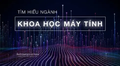 Tìm hiểu ngành khoa học máy tính ra làm gì và những cơ hội nghề nghiệp liên quan