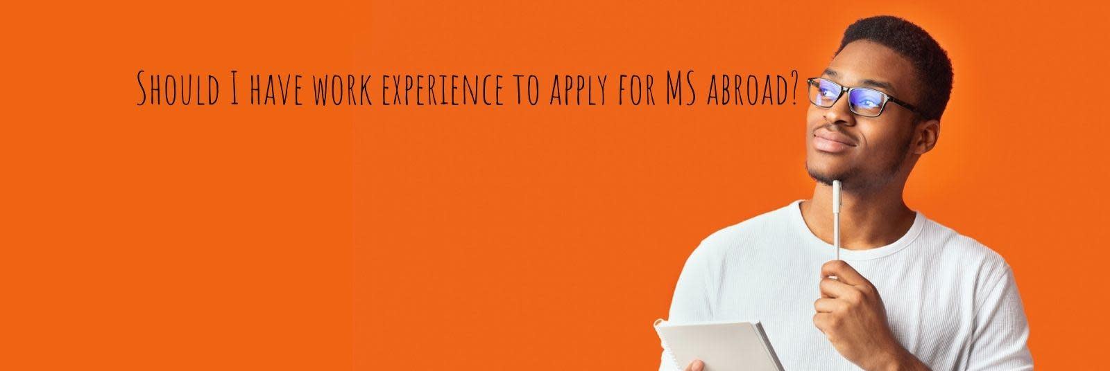Having work experience is not necessary for studying MS in the U.S. or MS in Canada